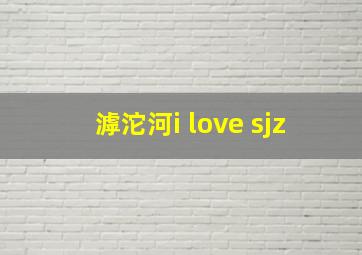 滹沱河i love sjz